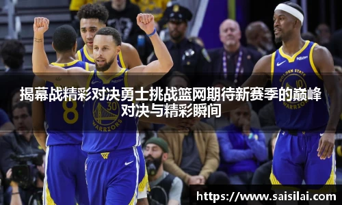 揭幕战精彩对决勇士挑战篮网期待新赛季的巅峰对决与精彩瞬间